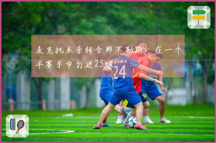 麦克托米奈转会那不勒斯，在一个半赛季中打进25球