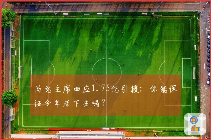 马竞主席回应1.75亿引援：你能保证今年活下去吗？